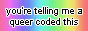 A rainbow button with black text that says you're telling me a queer coded this