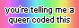A rainbow button with black text that says you’re telling me a queer coded this